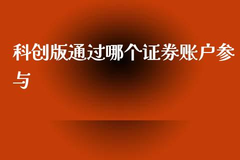 科创版通过哪个证券账户参与_https://m.qmgjg.com_投资银行_第1张