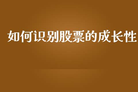 如何识别股票的成长性_https://m.qmgjg.com_资金管理_第1张