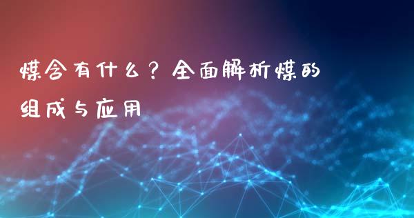 煤含有什么？全面解析煤的组成与应用_https://m.qmgjg.com_投资银行_第1张
