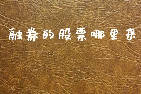 融券的股票哪里来_https://m.qmgjg.com_货币基金_第1张