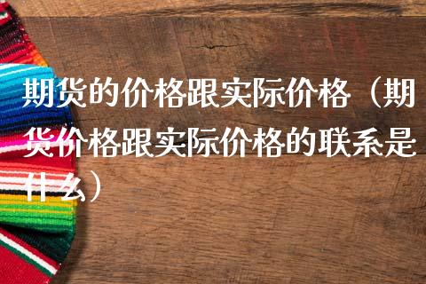 期货的价格跟实际价格(期货价格跟实际价格的联系是什么)_货币基金_第1张_资金管理_投资银行_金融市场_货币基金 期货的价格跟实际价格(期货价格跟实际价格的联系是什么)_https://m.qmgjg.com_货币基金_第1张