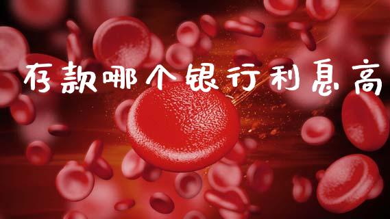 存款哪个银行利息高_https://m.qmgjg.com_资金管理_第1张