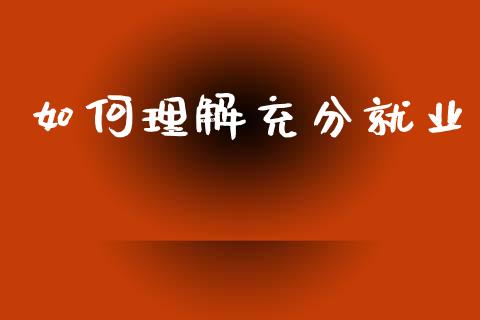 如何理解充分就业_https://m.qmgjg.com_资金管理_第1张