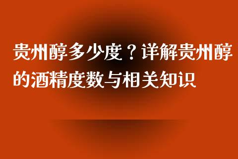 贵州醇多少度？详解贵州醇的酒精度数与相关知识_https://m.qmgjg.com_金融市场_第1张
