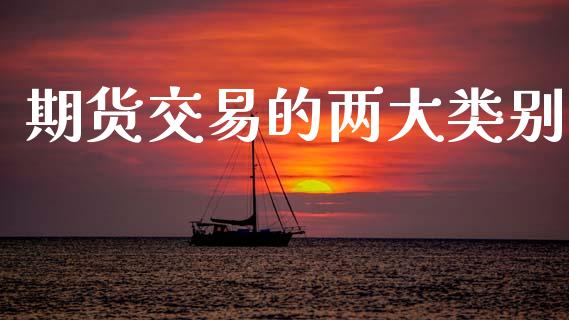 期货交易的两大类别_https://m.qmgjg.com_货币基金_第1张