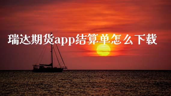 瑞达期货app结算单怎么下载_https://m.qmgjg.com_金融市场_第1张