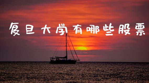 复旦大学有哪些股票_https://m.qmgjg.com_金融市场_第1张