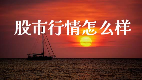 股市行情怎么样_https://m.qmgjg.com_金融市场_第1张