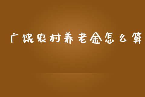 广饶农村养老金怎么算_https://m.qmgjg.com_投资银行_第1张