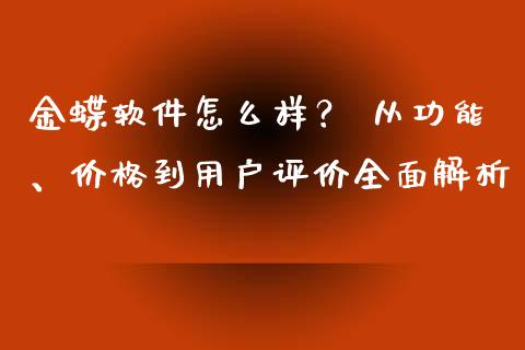 金蝶软件怎么样? 从功能、价格到用户评价全面解析_投资银行_第1张_资金管理_投资银行_金融市场_货币基金 金蝶软件怎么样? 从功能、价格到用户评价全面解析_https://m.qmgjg.com_投资银行_第1张