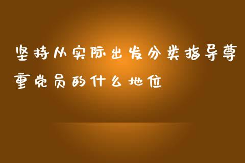 坚持从实际出发分类指导尊重党员的什么地位_资金管理_第1张_资金管理_投资银行_金融市场_货币基金 坚持从实际出发分类指导尊重党员的什么地位_https://m.qmgjg.com_资金管理_第1张