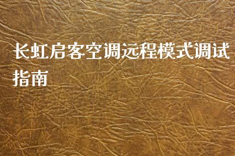 长虹启客空调远程模式调试指南_资金管理_第1张_资金管理_投资银行_金融市场_货币基金 长虹启客空调远程模式调试指南_https://m.qmgjg.com_资金管理_第1张