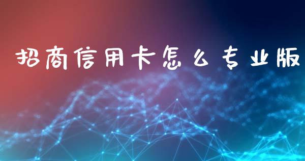 招商信用卡怎么专业版_https://m.qmgjg.com_投资银行_第1张