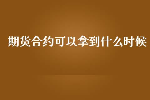 期货合约可以拿到什么时候_https://m.qmgjg.com_金融市场_第1张