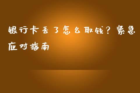银行卡丢了怎么取钱？紧急应对指南_https://m.qmgjg.com_金融市场_第1张