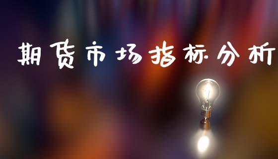 期货市场指标分析_https://m.qmgjg.com_投资银行_第1张