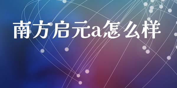 南方启元a怎么样_https://m.qmgjg.com_货币基金_第1张