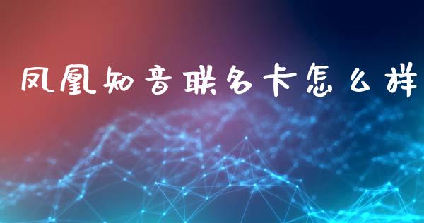 凤凰知音联名卡怎么样_https://m.qmgjg.com_货币基金_第1张