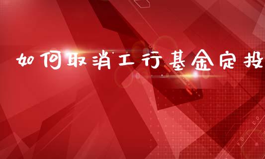如何取消工行基金定投_https://m.qmgjg.com_资金管理_第1张