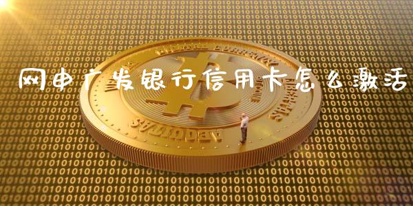 网申广发银行信用卡怎么激活_https://m.qmgjg.com_金融市场_第1张