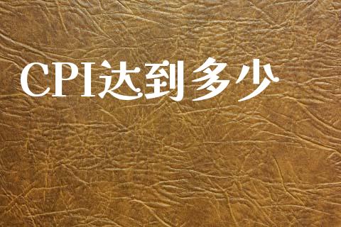 CPI达到多少_https://m.qmgjg.com_金融市场_第1张