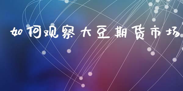 如何观察大豆期货市场_https://m.qmgjg.com_投资银行_第1张