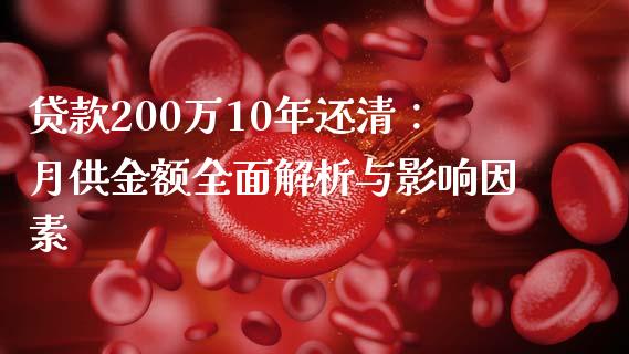 贷款200万10年还清：月供金额全面解析与影响因素_https://m.qmgjg.com_投资银行_第1张