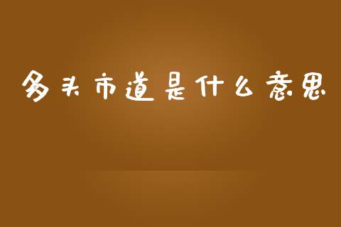 多头市道是什么意思_https://m.qmgjg.com_金融市场_第1张
