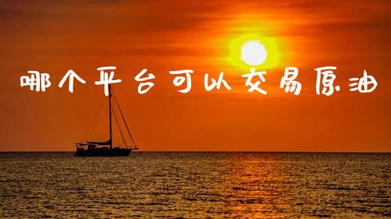 哪个平台可以交易原油_https://m.qmgjg.com_投资银行_第1张