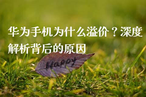 华为手机为什么溢价？深度解析背后的原因_https://m.qmgjg.com_金融市场_第1张