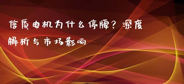 信质电机为什么停牌？深度解析与市场影响_https://m.qmgjg.com_投资银行_第1张