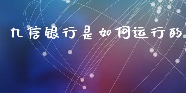 九信银行是如何运行的_https://m.qmgjg.com_货币基金_第1张