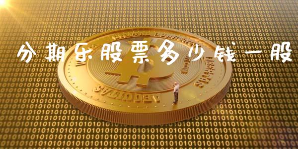 分期乐股票多少钱一股_https://m.qmgjg.com_金融市场_第1张
