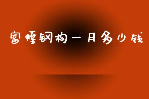 富煌钢构一月多少钱_https://m.qmgjg.com_投资银行_第1张