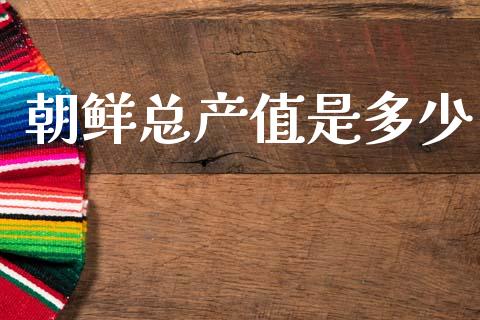 朝鲜总产值是多少_https://m.qmgjg.com_金融市场_第1张