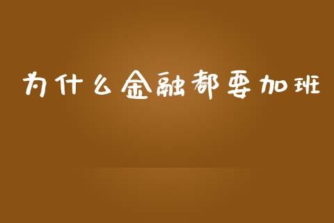 为什么金融都要加班_https://m.qmgjg.com_金融市场_第1张