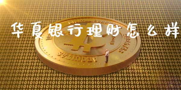 华夏银行理财怎么样_https://m.qmgjg.com_资金管理_第1张