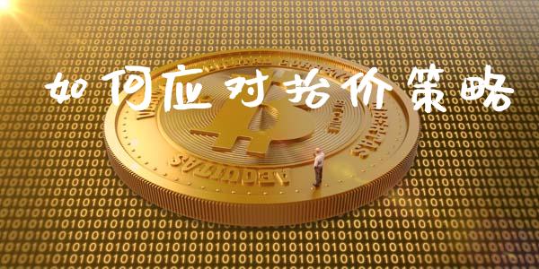 如何应对抬价策略_https://m.qmgjg.com_投资银行_第1张