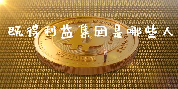 既得利益集团是哪些人_https://m.qmgjg.com_货币基金_第1张