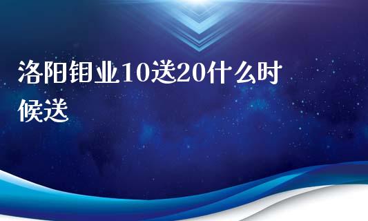 洛阳钼业10送20什么时候送_https://m.qmgjg.com_投资银行_第1张