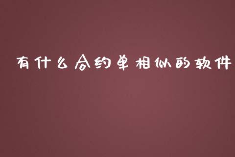 有什么合约单相似的软件_https://m.qmgjg.com_金融市场_第1张