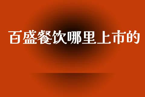 百盛餐饮哪里上市的_https://m.qmgjg.com_资金管理_第1张