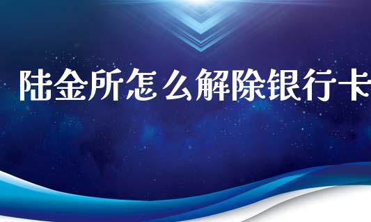 陆金所怎么解除银行卡_https://m.qmgjg.com_投资银行_第1张