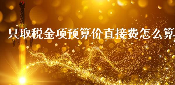 只取税金项预算价直接费怎么算_https://m.qmgjg.com_金融市场_第1张