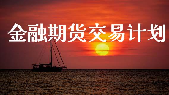 金融期货交易计划_https://m.qmgjg.com_货币基金_第1张