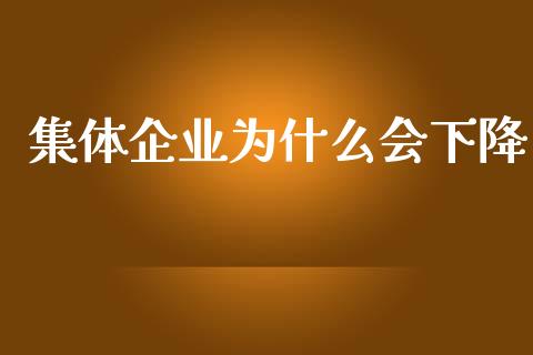 集体企业为什么会下降_https://m.qmgjg.com_资金管理_第1张