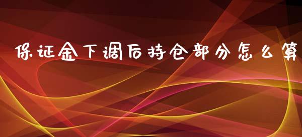 保证金下调后持仓部分怎么算_https://m.qmgjg.com_金融市场_第1张