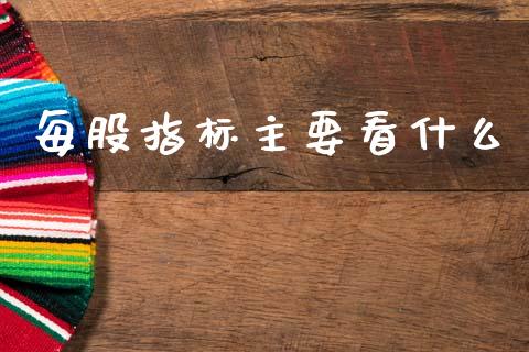 每股指标主要看什么_https://m.qmgjg.com_资金管理_第1张