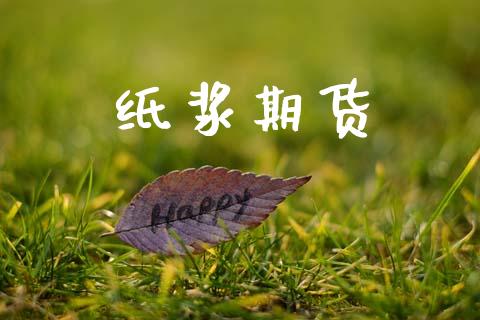 纸浆期货_https://m.qmgjg.com_金融市场_第1张