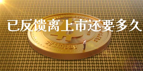 已反馈离上市还要多久_https://m.qmgjg.com_资金管理_第1张